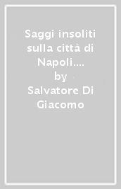 Saggi insoliti sulla città di Napoli. Pagine su luoghi e tradizioni