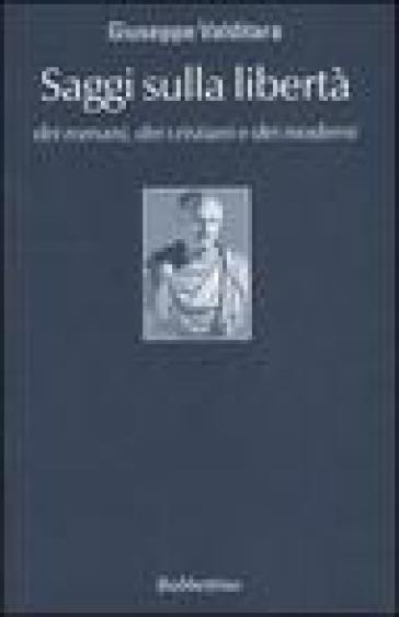 Saggi sulla libertà dei romani, dei cristiani e dei moderni - Giuseppe Valditara