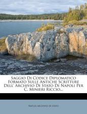 Saggio Di Codice Diplomatico Formato Sulle Antiche Scritture Dell  Archivio Di Stato Di Napoli Per C. Minieri Riccio...