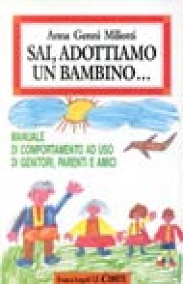 Sai, adottiamo un bambino... Manuale di comportamento ad uso di genitori, parenti e amici - Anna Miliotti Gentile - Anna G. Miliotti