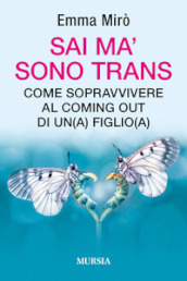 Sai ma  sono trans. Come sopravvivere al coming out di un(a) figlio(a)