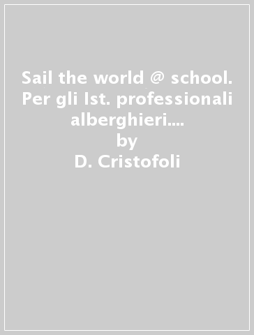 Sail the world @ school. Per gli Ist. professionali alberghieri. Con e-book. Con espansione online - D. Cristofoli - L. Garbero - E. Jordan