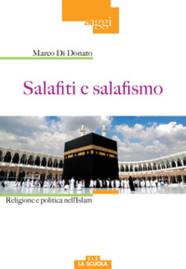 Salafiti e salafismo. Religione e politica nell'Islam - Marco Di Donato