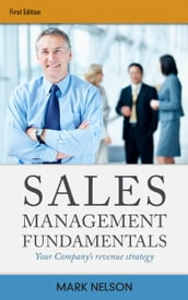 Sales Management Fundamentals: Your Company s Revenue Strategy