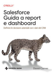 Salesforce: guida a Report e Dashboard. Definire le decisioni aziendali con i dati del CRM