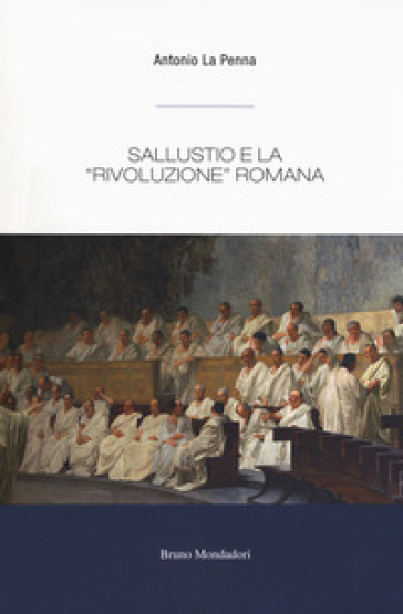 Sallustio e la «rivoluzione» romana - Antonio La Penna