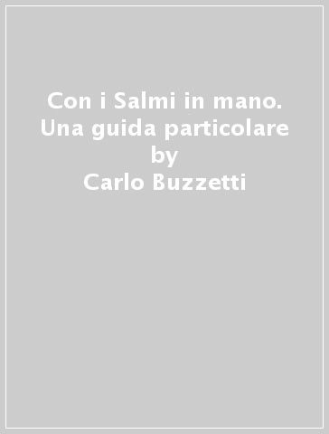 Con i Salmi in mano. Una guida particolare - Mario Cimosa - Carlo Buzzetti