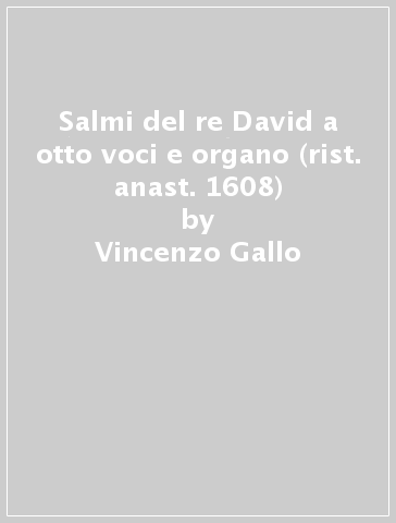 Salmi del re David a otto voci e organo (rist. anast. 1608) - Vincenzo Gallo