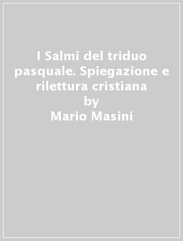 I Salmi del triduo pasquale. Spiegazione e rilettura cristiana - Mario Masini