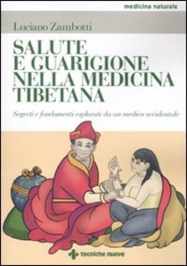 Salute e guarigione nella medicina tibetana. Segreti e fondamenti esposti da un medico occidentale - Luciano Zambotti