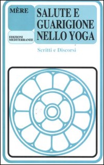 Salute e guarigione nello yoga. Scritti e discorsi - Mère