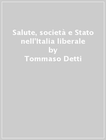 Salute, società e Stato nell'Italia liberale - Tommaso Detti