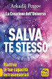 Salva te stesso. La creazione dell Universo. Riattiva le tue capacità extrasensoriali per rigenerarti e guarire