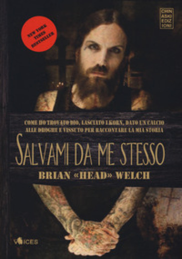 Salvami da me stesso. Come ho trovato Dio, lasciato i Korn, dato un calcio alle droghe e vissuto per raccontare la mia storia - Brian «Head» Welch