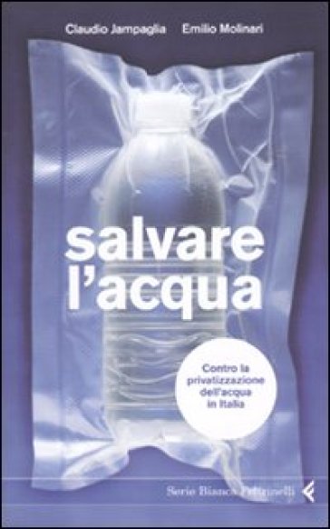 Salvare l'acqua. Contro la privatizzazione dell'acqua in Italia - Claudio Jampaglia - Emilio Molinari