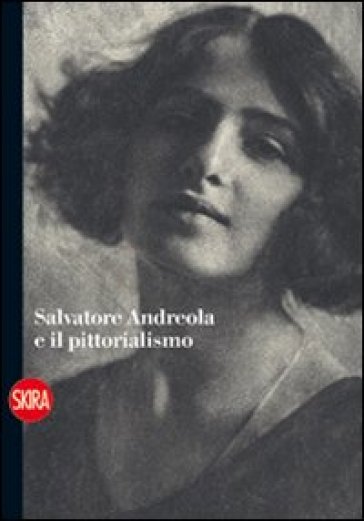 Salvatore Andreola e il pittorialismo - Cristina Stefani - Chiara Dall