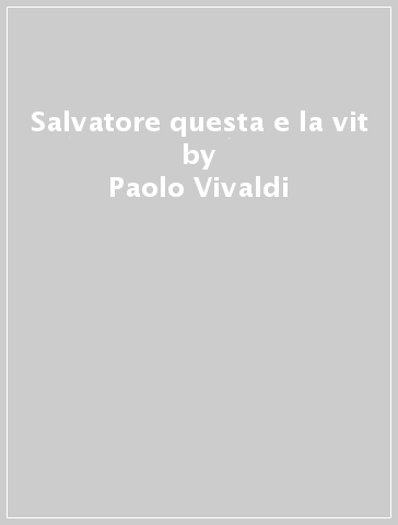 Salvatore questa e la vit - Paolo Vivaldi