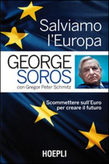 Salviamo l'Europa. Scommettere sull'euro per creare il futuro - George Soros - Gregor P. Schmitz