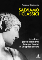 Salviamo i classici. La cultura greca e romana, luce per l uomo in un epoca oscura