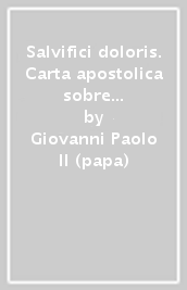 Salvifici doloris. Carta apostolica sobre el sentido cristiano del sufrimiento humano