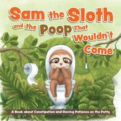 Sam the Sloth and the Poop that Wouldn t Come