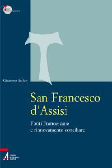 San Francesco d'Assisi. Fonti Francescane e rinnovamento conciliare - Giuseppe Buffon