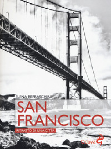 San Francisco. Ritratto di una città - Elena Refraschini
