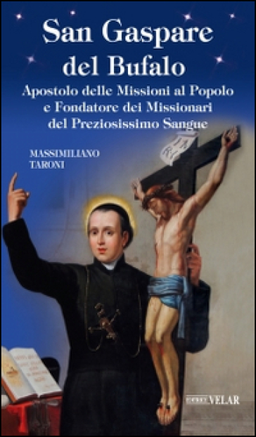 San Gaspare del Bufalo. Apostolo delle Missioni al Popolo e Fondatore dei Missionari del Preziosissimo Sangue - Massimiliano Taroni