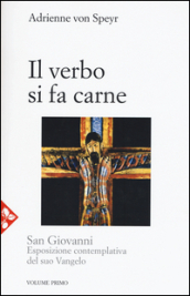 San Giovanni. Esposizione contemplativa del suo vangelo. 1: Il Verbo si fa carne