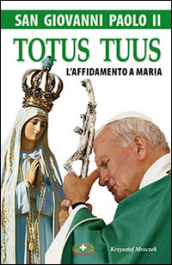 San Giovanni Paolo II. Totus tuus. L affidamento a Maria