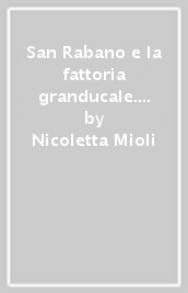 San Rabano e la fattoria granducale. Storia, analisi strutturale e interventi di restauro