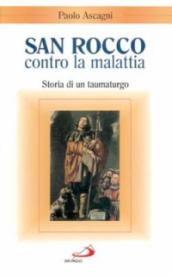 San Rocco contro la malattia. Storia di un taumaturgo