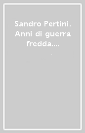 Sandro Pertini. Anni di guerra fredda. Scritti e discorsi (1947-1949)