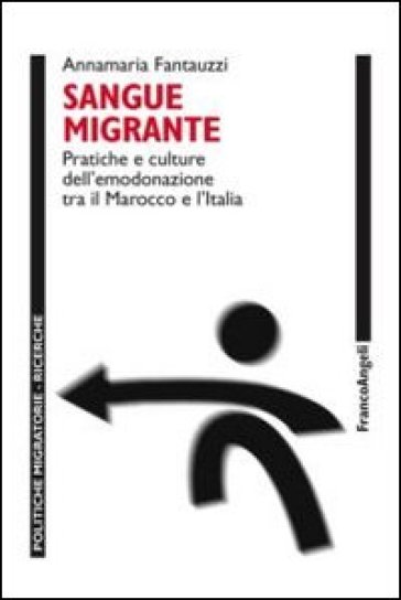 Sangue migrante. Pratiche e culture dell'emodonazione tra il Marocco el'Italia - Annamaria Fantauzzi