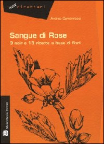 Sangue di rose. 3 noir e 13 ricette a base di fiori - Andrea Gamannossi