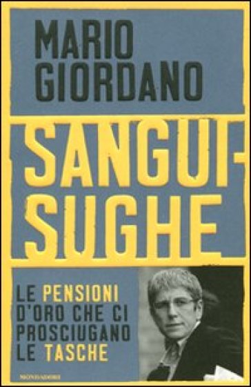 Sanguisughe. Le pensioni d'oro che ci prosciugano le tasche - Mario Giordano