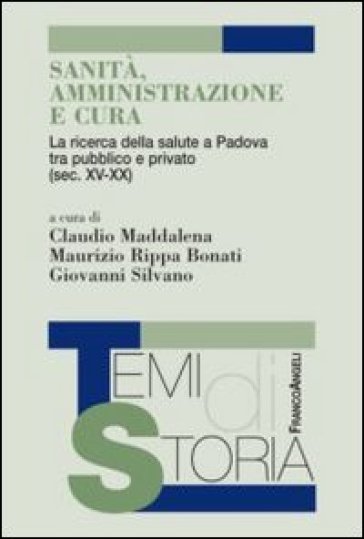 Sanità, amministrazione e cura. La ricerca della salute a Padova tra pubblico e privato (sec. XV-XX)