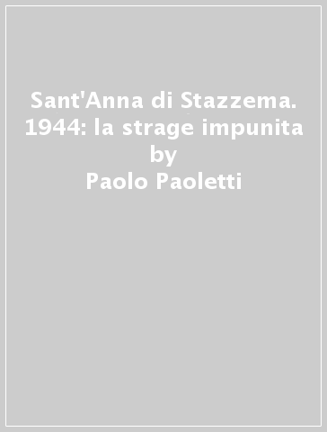 Sant'Anna di Stazzema. 1944: la strage impunita - Paolo Paoletti