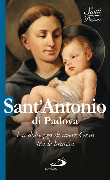 Sant'Antonio di Padova. La dolcezza di avere Gesù tra le braccia - AA.VV. Artisti Vari
