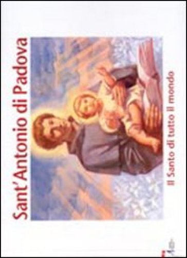 Sant'Antonio di Padova. Il santo di tutto il mondo