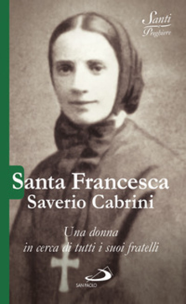 Santa Francesca Saverio Cabrini. Una donna in cerca di tutti i suoi fratelli - Luca Crippa