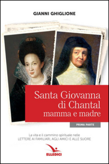 Santa Giovanna di Chantal. 1: Mamma e madre - Gianni Ghiglione