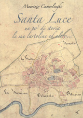 Santa Luce. Un po  di storia le sue cartoline ed altro. Ediz. illustrata