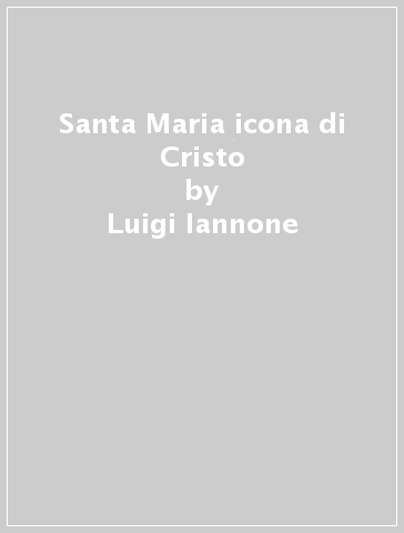 Santa Maria icona di Cristo - Luigi Iannone