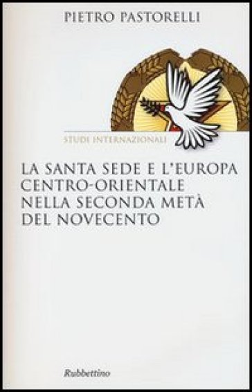 La Santa Sede e l'Europa centro-orientale nella seconda meta del Novecento - Pietro Pastorelli