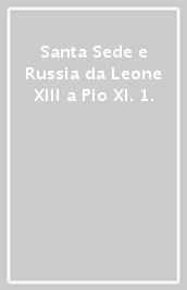 Santa Sede e Russia da Leone XIII a Pio XI. 1.