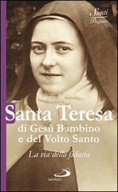 Santa Teresa di Gesù Bambino e del volto santo. La via della fiducia