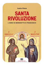 Santa rivoluzione. L anno di Benedetto e Francesco