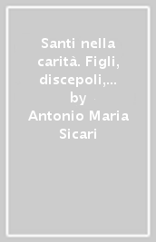 Santi nella carità. Figli, discepoli, amici di Vincenzo de  Paoli