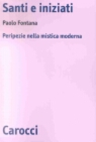 Santi e iniziati. Peripezie nella mistica moderna - Paolo Fontana